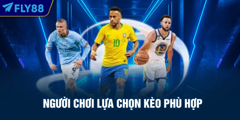 Người chơi lựa chọn kèo phù hợp
